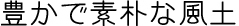 豊で素朴な風土